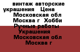 винтаж авторские украшения › Цена ­ 1 000 - Московская обл., Москва г. Хобби. Ручные работы » Украшения   . Московская обл.,Москва г.